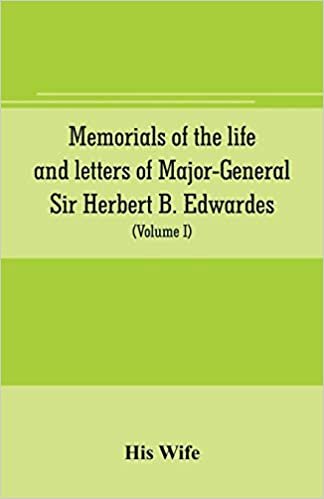 okumak Memorials of the life and letters of Major-General Sir Herbert B. Edwardes, K.C.B., K.C.S.L., D.C.L. of Oxford; LL. D. of Cambridge (Volume I)