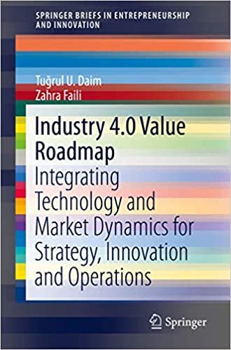 okumak Industry 4.0 Value Roadmap: Integrating Technology and Market Dynamics for Strategy, Innovation and Operations (SpringerBriefs in Entrepreneurship and Innovation)