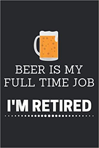 okumak Beer Is My Full Time Job I M Retired Funny: Undated Daily Planner 6 x 9 inch with 110 Pages - You&#39;ve This Organizer, Scheduler, Tasks, Ideas, Notes, To Do Lists