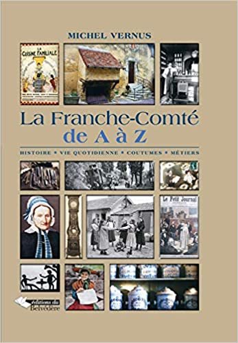okumak La Franche-Comté de A à Z: Histoire, vie quotidienne, coutumes, métiers