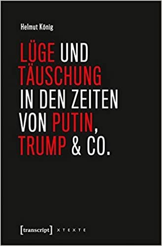 okumak Lüge und Täuschung in den Zeiten von Putin, Trump &amp; Co. (X-Texte zu Kultur und Gesellschaft)