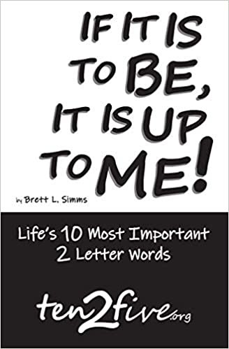 If It Is to Be, It Is Up to Me!: Life's 10 Most Important 2 Letter Words
