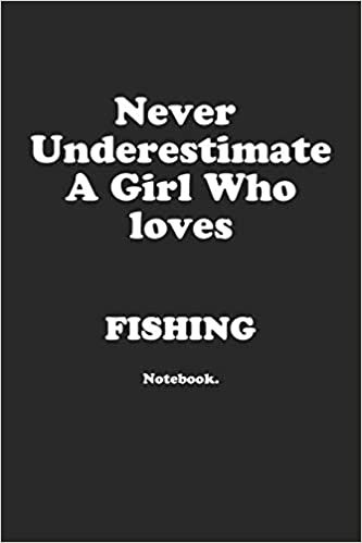 Never Underestimate A Girl Who Loves Fishing.: Notebook