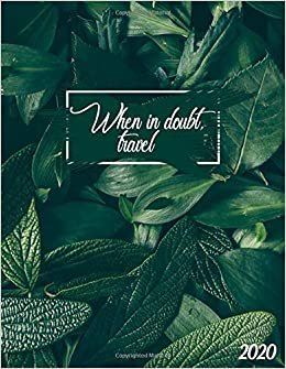 When In Doubt Travel 2020: Tropical Daily Weekly 2020 Planner, Organizer & Agenda with Inspirational Quotes, U.S. Holidays, To-Do’s, Vision Boards & Notes - Exotic Jungle Plant Pattern