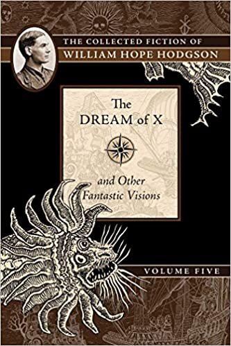 okumak The Dream of X and Other Fantastic Visions: The Collected Fiction of William Hope Hodgson, Volume 5 (Volume 5)