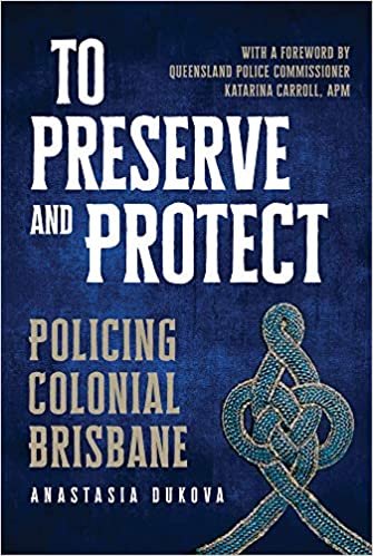 okumak To Preserve and Protect: Policing Colonial Brisbane