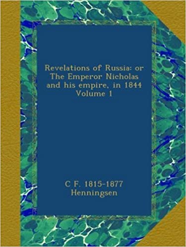 okumak Revelations of Russia: or The Emperor Nicholas and his empire, in 1844 Volume 1