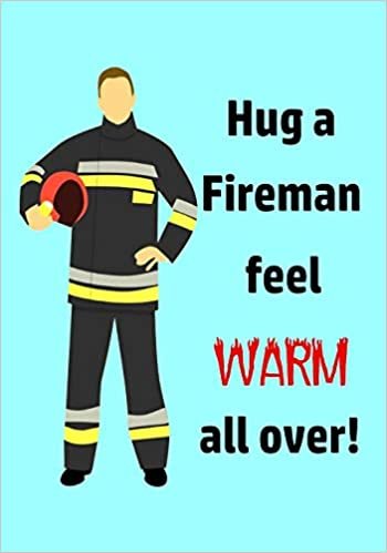 okumak Hug a Fireman Feel Warm All Over: Journal, Blank Notebook - Firefighter Appreciation Gift