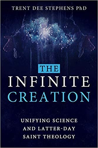 okumak The Infinite Creation: Unifying Science and Latter-Day Saint Theology