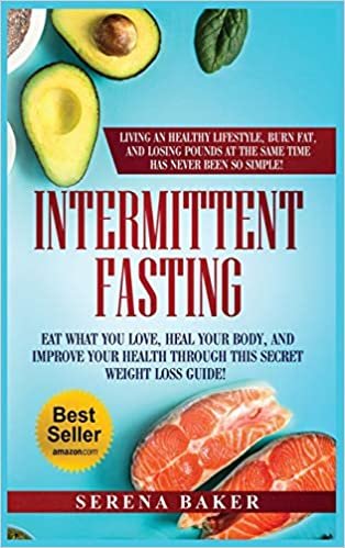 okumak Intermittent Fasting: Eat What You Love, Heal Your Body, And Improve Your Health Through This Secret Weight Loss Guide