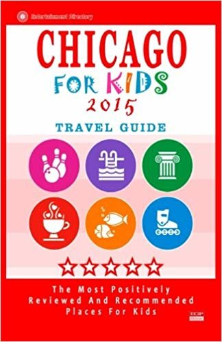 okumak Chicago For Kids 2015: Places for Kids to Visit in Chicago (Kids Activities &amp; Entertainment 2015)