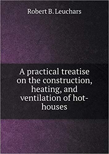 okumak A Practical Treatise on the Construction, Heating, and Ventilation of Hot-Houses