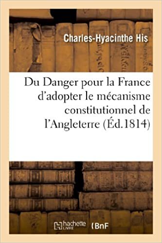 okumak Du Danger pour la France d&#39;adopter le mécanisme constitutionnel de l&#39;Angleterre (Litterature)
