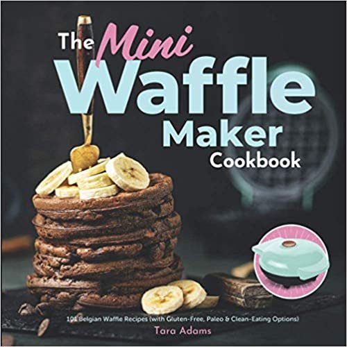 okumak The Mini Waffle Maker Cookbook: 101 Belgian Waffle Recipes (with Gluten-Free, Paleo &amp; Clean-Eating Options)