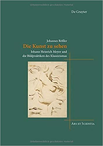 okumak Die Kunst zu sehen: Johann Heinrich Meyer und die Bildpraktiken des Klassizismus (Ars et Scientia, Band 22)