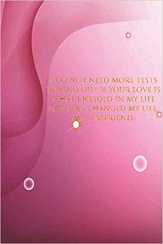 okumak I do not need more tests to find out if your love is what I needed in my life since we changed my life, my girlfriend.: Blank Lined Journal Notebook, 125 Pages, Soft Matte Cover, 6 x 9 In