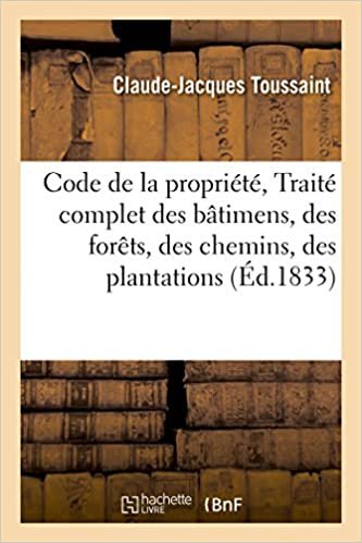 okumak Code de la propriété, Traité complet des bâtimens, des forêts, des chemins, des plantations (Sciences Sociales)