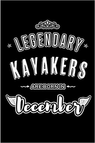 okumak Legendary Kayakers are born in December: Blank Lined profession Journal Notebooks Diary as Appreciation, Birthday, Welcome, Farewell, Thank You, ... &amp; friends. Alternative to B-day present Card