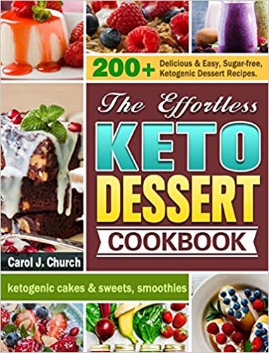 okumak The Effortless Keto Dessert Cookbook: 200+ Delicious &amp; Easy, Sugar-free, Ketogenic Dessert Recipes. (ketogenic cakes &amp; sweets, smoothies)