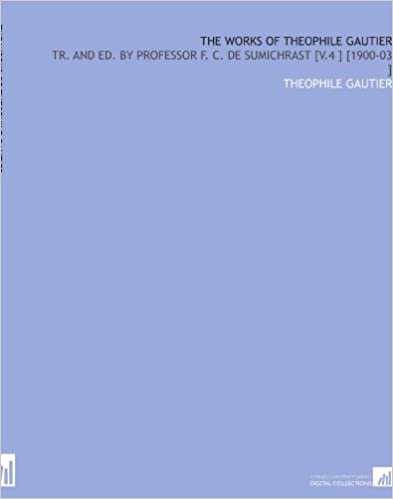 okumak The Works of Theophile Gautier: Tr. And Ed. By Professor F. C. De Sumichrast [V.4 ] [1900-03 ]