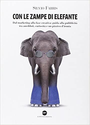 okumak Con le zampe di elefante. Dal marketing alla fase creativa. Guida alla pubblicità tra aneddoti, cusiosità e un pizzico d&#39;ironia