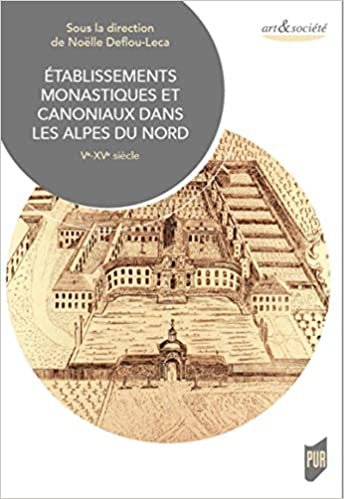 okumak Établissements monastiques et canoniaux dans les Alpes du Nord: Ve-XVe siècle (Art &amp; société)