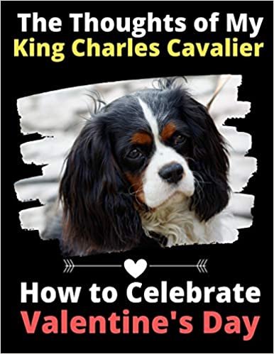 okumak The Thoughts of My King Charles Cavalier: How to Celebrate Valentine&#39;s Day