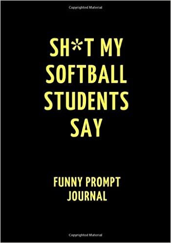 okumak Sh*t My Softball Students Say: Funny Prompt Journal: Notebook for Softball Teachers to Write Quotes and Tales, Gift Idea 7&quot;x10&quot; (121 pages)