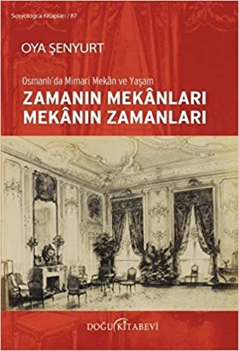 okumak Zamanın Mekanları Mekanın Zamanları: Osmanlı&#39;da Mimari Mekan ve Yaşam