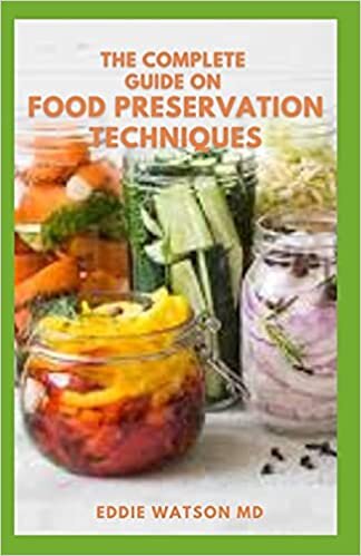 okumak THE COMPLETE GUIIDE ON FOOD PRESERVATION TECHNIQUES: The Approach to Food Preservation, The Step by Step Instructions on Freezing,Canning and preserving food