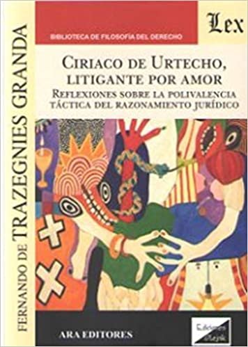 okumak Ciriaco de Urtecho, litigante por amor : reflexiones sobre la polivalencia táctica del razonamiento jurídico