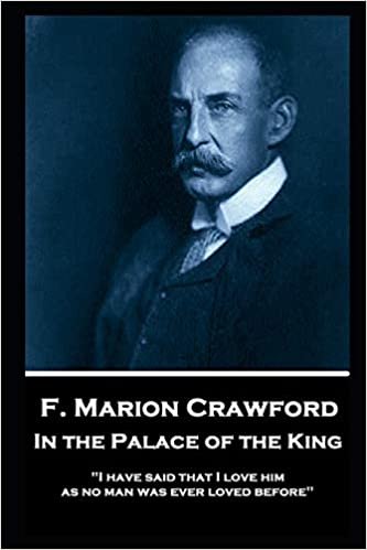 okumak F. Marion Crawford - In The Palace of The King: &quot;I have said that I love him as no man was ever loved before&quot;