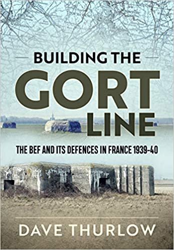 okumak Building the Gort Line: The BEF and its Defences in France 1939-40