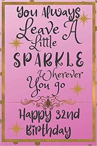 okumak You Always Leave A Little Sparkle Wherever You Go Happy 32nd Birthday: Cute 32nd Birthday Card Quote Journal / Notebook / Diary / Sparkly Birthday Card / Glitter Birthday Card / Birthday Gifts For Her