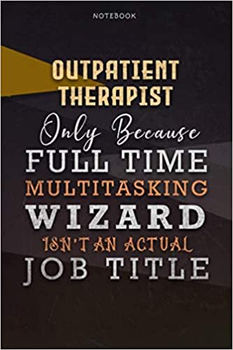 okumak Lined Notebook Journal Outpatient Therapist Only Because Full Time Multitasking Wizard Isn&#39;t An Actual Job Title Working Cover: A Blank, Personalized, ... Pages, 6x9 inch, Personal, Organizer, Goals