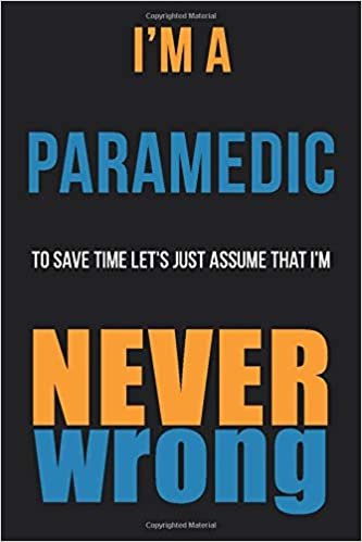 okumak I&#39;m An Paramedic To Save Time Let&#39;s Just Assume That I&#39;m Never Wrong: Funny Gift Idea For Coworker, Boss &amp; Friend | Blank Lined Notebook/Journal