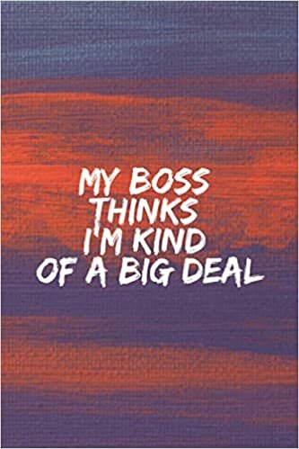 okumak My Boss Thinks I&#39;m Kind Of A Big Deal: 6&quot; X 9&quot; Inch And 120 Blank Lined Gift For Coworker | Funny Office Journal | Appreciation Notebook