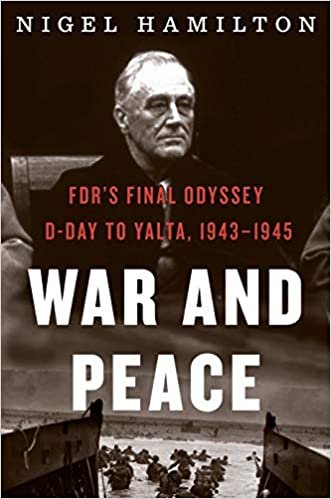 okumak War and Peace: FDR&#39;s Final Odyssey: D-Day to Yalta, 1943-1945 (FDR at War, Band 3)