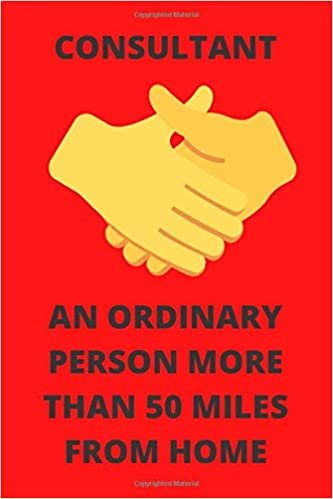 okumak CONSULTANT AN ORDINARY PERSON MORE THAN 50 MILES FROM HOME: Funny Consulting Professional Services Journal Note Book Diary Log S Tracker Gift Present Party Prize 6x9 Inch 100 Pages