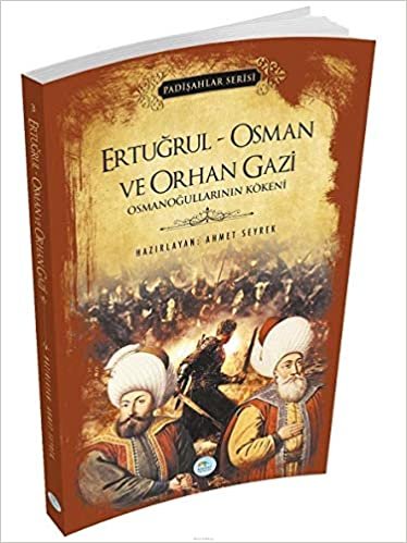okumak Padişahlar Serisi Ertuğrul-Osman ve Orhan Gazi: Osmanoğullarının Kökeni