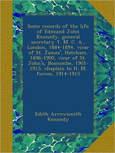 okumak Some records of the life of Edmund John Kennedy, general secretary Y. M. C. A., London, 1884-1894, vicar of St. James&#39;, Hatcham, 1896-1900, vicar of ... chaplain to H. M. forces, 1914-1915