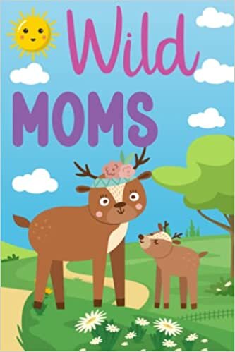 Wild Moms: A Tribute to Motherhood in the Natural World