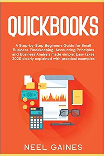 okumak Quickbooks: A Step-by-Step Beginners Guide for Small Business. Bookkeeping, Accounting Principles and Business Analysis made simple. Easy taxes 2020 clearly explained with practical examples