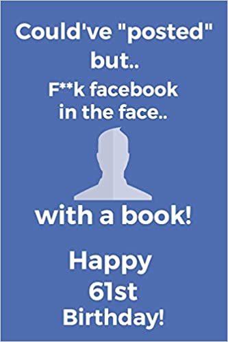 okumak Could&#39;ve posted but.. F**k facebook in the face.. With a book! Happy 61st Birthday!: Funny 61st Birthday Card Quote Journal / Notebook / Diary / ... Gift (6 x 9 - 110 Blank Lined Pages)