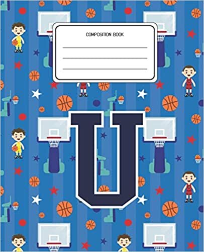 okumak Composition Book U: Basketball Pattern Composition Book Letter U Personalized Lined Wide Rule Notebook for Boys Kids Back to School Preschool Kindergarten and Elementary Grades K-2