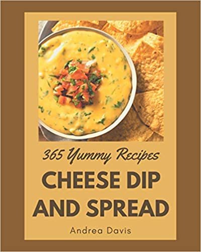 okumak 365 Yummy Cheese Dip And Spread Recipes: Best-ever Yummy Cheese Dip And Spread Cookbook for Beginners