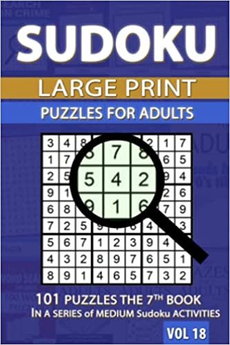 Sudoku Large Print for Adults: 101 Puzzles the 7th BOOK IN A SERIES of MEDIUM Sudoku ACTIVITIES VOL18