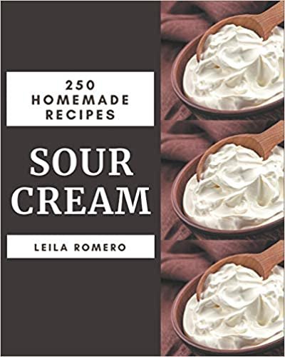 okumak 250 Homemade Sour Cream Recipes: Sour Cream Cookbook - The Magic to Create Incredible Flavor!