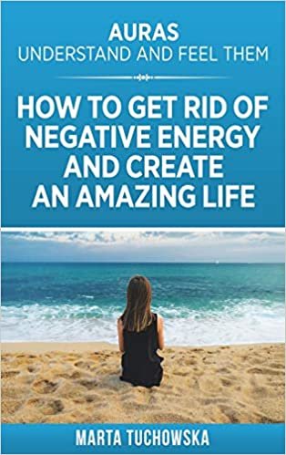okumak Auras: Understand and Feel Them- How to Get Rid of Negative Energy and Create an Amazing Life (Spiritual Wellness, Spirituality)