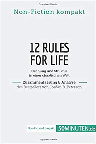 okumak 12 Rules For Life. Zusammenfassung &amp; Analyse des Bestsellers von Jordan B. Peterson: Ordnung und Struktur in einer chaotischen Welt (Non-Fiction kompakt)